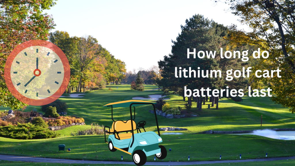 how long do lithium golf cart batteries last: A Comprehensive Guide