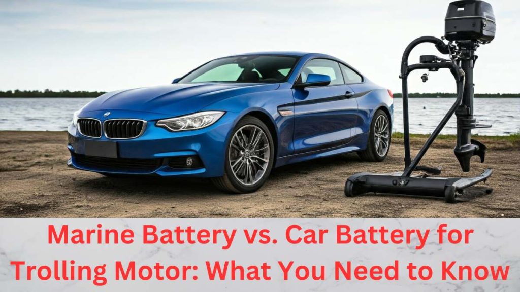 Marine Battery vs Car Battery for Trolling Motor